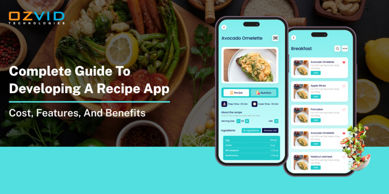 Complete Guide To Developing A Recipe App: Cost, Features, And Benefits