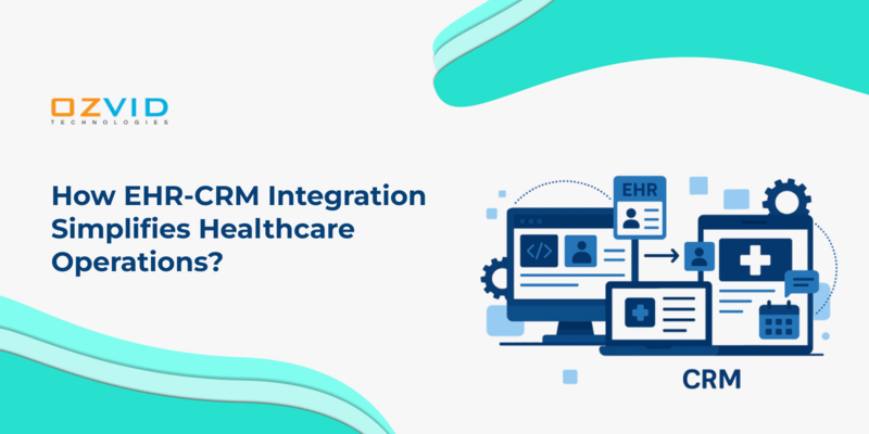 How EHR-CRM Integration Simplifies Healthcare Operations