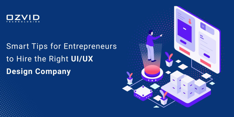 Smart Tips for Entrepreneurs to Hire the Right UI/UX Design Company
