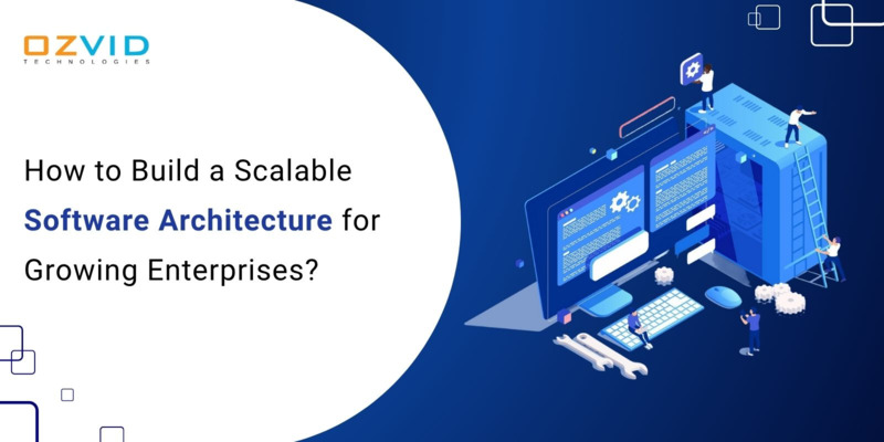 How to Build a Scalable Software Architecture for Growing Enterprises?