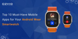 Top 10 Must-Have Mobile Apps for Your Android Wear Smartwatch