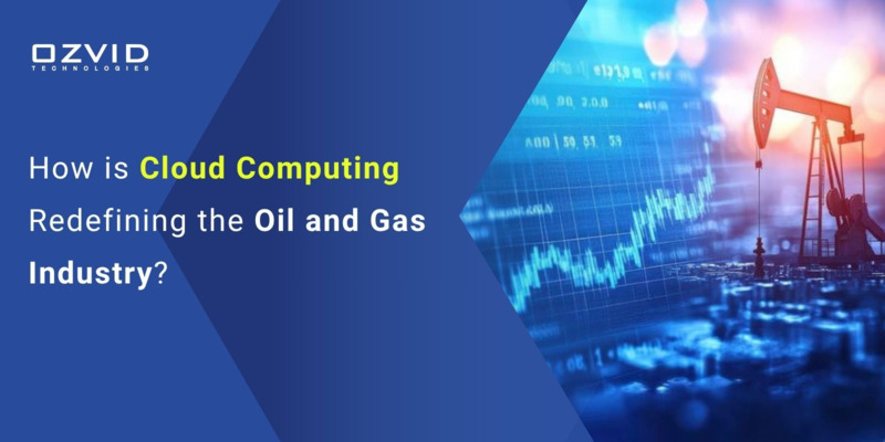 How is Cloud Computing Redefining the Oil and Gas Industry?